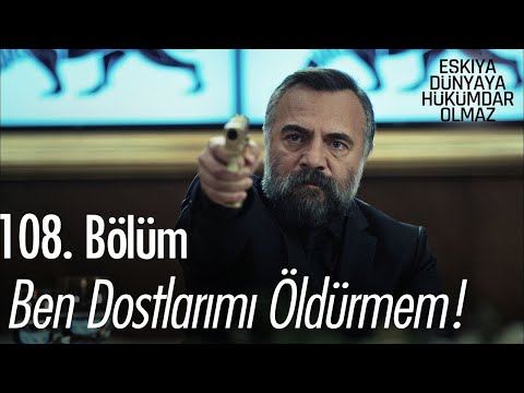 Ben dostlarımı öldürmem! - Eşkıya Dünyaya Hükümdar Olmaz 108. Bölüm