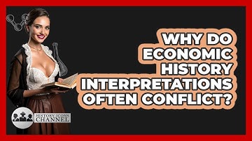 Why Do Economic History Interpretations Often Conflict? - History Icons Channel