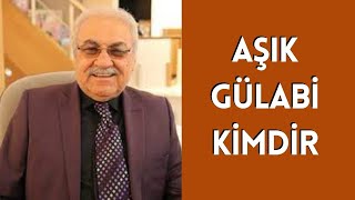 AŞIK GÜLABİ KİMDİR, HAYATI VE HAKKINDA BİLİNMEYENLER Resimi