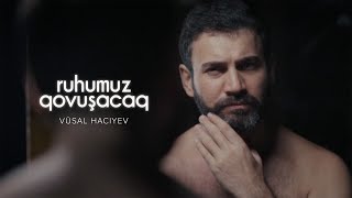 Vüsal Hacıyev Ruhumuz Qovuşacaq Rəsmi Musiqi Videosu