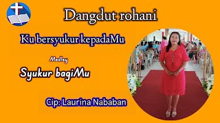 Video thumbnail of "Dangdut rohani kristen|| Ku bersyukur kepada Mu & Syukur bagiMu|| Cipt:@Laurinanababan"