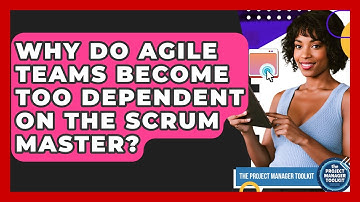 Why Do Agile Teams Become Too Dependent On The Scrum Master? - The Project Manager Toolkit