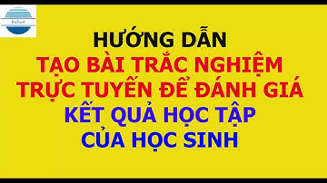Hướng dẫn cách tạo bài trắc nghiệm trực tuyến bằng Google Form | Đánh giá học tập trực tuyến
