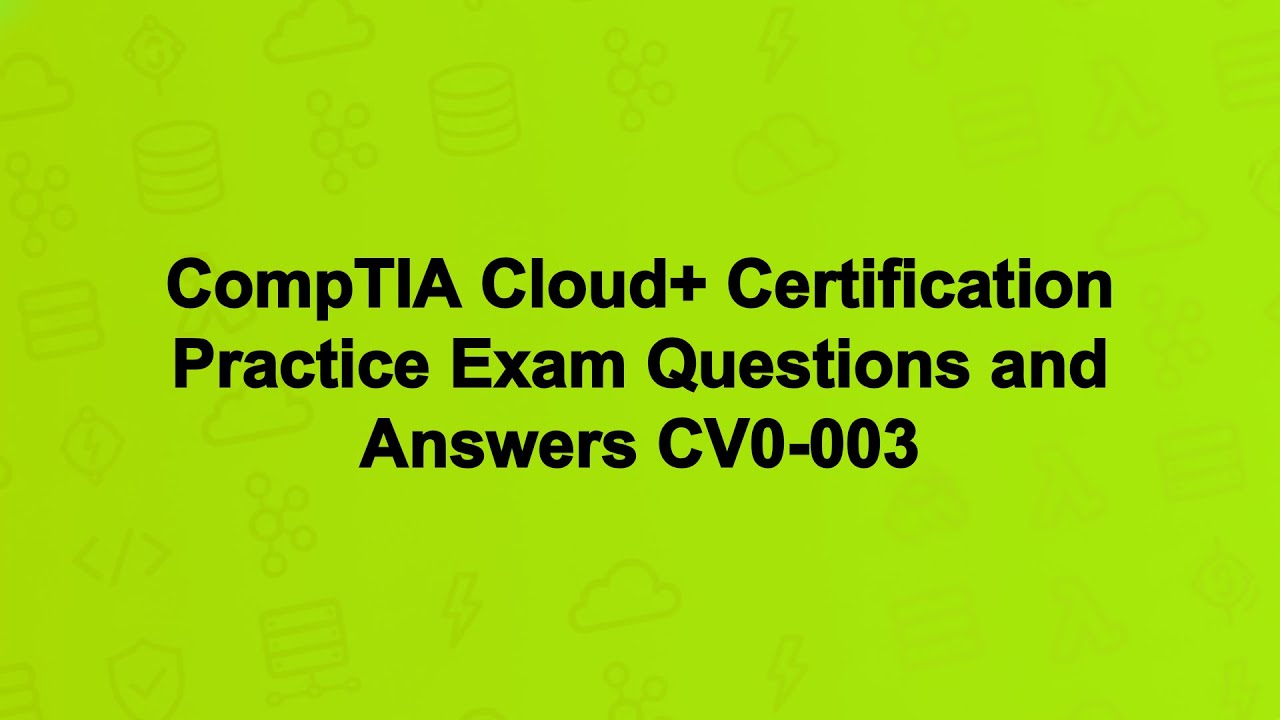 CompTIA Cloud+ Certification Practice Exam Questions and Answers CV0-003