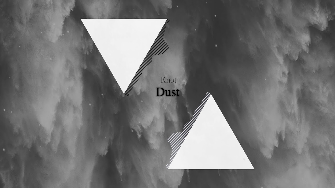Watch Knot - Dust on YouTube Watch Knot - Dust on YouTube