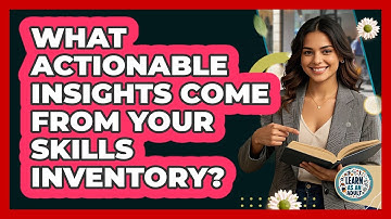What Actionable Insights Come From Your Skills Inventory? - Learn As An Adult