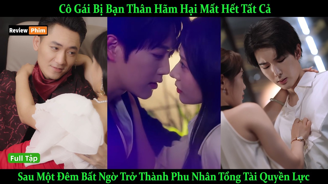 Cô Gái Bị Bạn Thân Hãm Hại Mất Hết Tất Cả Sau Một Đêm Bất Ngờ Trở Thành Phu Nhân Tổng Tài Quyền Lực.