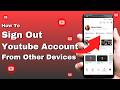 how to sign out youtube account from other devices | Step by Step Guide
