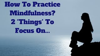 How To Practice Mindfulness? Here Are 2 'Things' To Focus On...