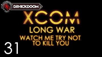 31 Long War Watch me Try not to Kill you an Xcom LP