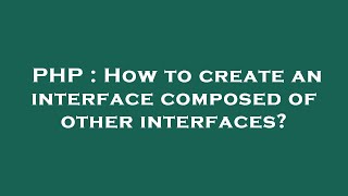PHP : How to create an interface composed of other interfaces