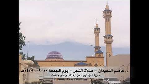 د. عاصم اللحيدان - صلاة الفجر يوم الجمعة ١٠-٠٩-١٤٣٩هـ سورة المؤمنون (٨٤-١١٨)