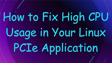 How to Fix High CPU Usage in Your Linux PCIe Application