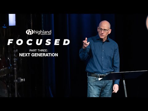 Focused | Part Three: Next Generation