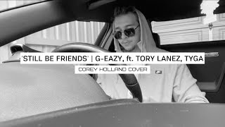 Still Be Friends - G-Eazy ft. Tory Lanez, Tyga (Cover) | Corey Holland