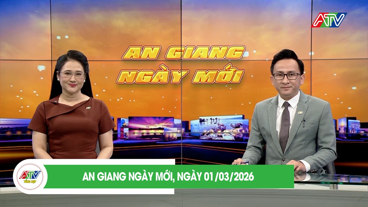 AN GIANG NGÀY MỚI, NGÀY 01/03/2026| ATV TỔNG HỢP