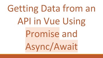 Getting Data from an API in Vue Using Promise and Async/Await