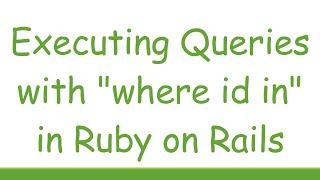 Executing Queries with where id in in Ruby on Rails