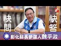 【快問快答】律師參選彰化縣長 魏平政：曾告過香港巨星