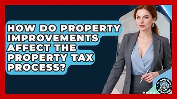 How Do Property Improvements Affect the Property Tax Process? | Property Taxes Uncovered News