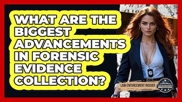What Are The Biggest Advancements In Forensic Evidence Collection? - Law Enforcement Insider