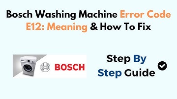 Bosch Washing Machine Error Code E12: Meaning & How To Fix