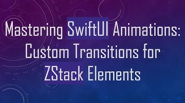 Mastering SwiftUI Animations: Custom Transitions for ZStack Elements