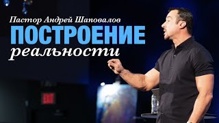 Пастор Андрей Шаповалов «Построение реальности»