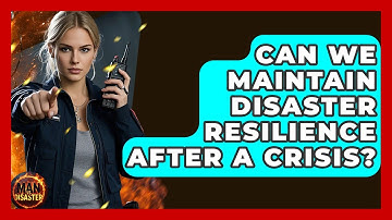 Can We Maintain Disaster Resilience After A Crisis? - Man vs. Disaster
