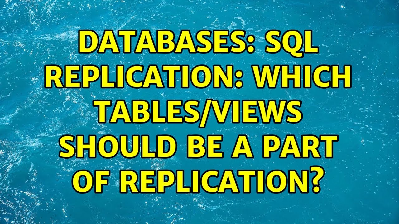 Databases: SQL Replication: Which tables/views should be a part of ...