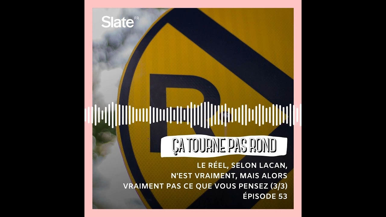 Le réel, selon Lacan, n'est vraiment, vraiment pas ce que vous pensez (3/3)