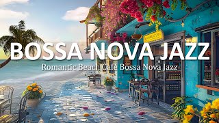 Romantic Beach Café Bossa Nova Jazz | Embrace Tranquility with Serene Ocean Waves Harmony 🌊🎶💕