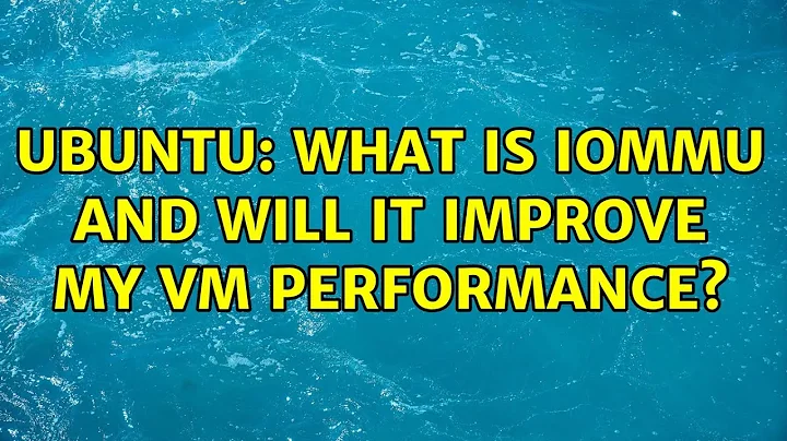 Ubuntu: What is IOMMU and will it improve my VM performance?