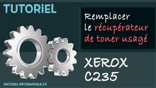 TUTORIEL Xerox C235 : remplacer le récupérateur d&#39;encre usagée