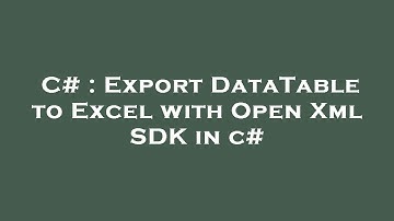 C# : Export DataTable to Excel with Open Xml SDK in c#