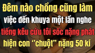 Đêm Nào Chồng Cũng Làm Việc Khuya, Một Đêm Nghe Tiếng Kêu Cứu Tôi Phát Hiện Sự Thật Kinh Hoàng