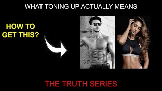 What toning up actually means. - How to actually get a toned up body?? #TheTruthSeries