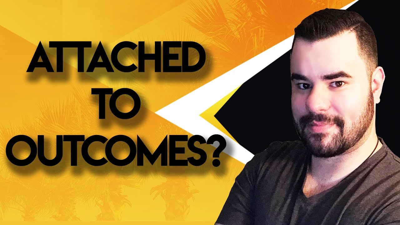 ARE YOU ATTACHED TO OUTCOMES YouTube