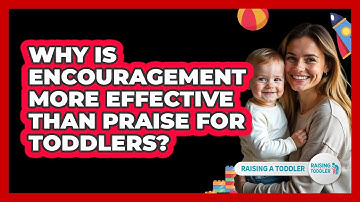 Why Is Encouragement More Effective Than Praise For Toddlers? - Raising A Toddler