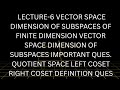 LECTURE-6 LINEAR ALGEBRA BASIS & DIMENSION OF SUBSPACE OF VECTOR SPACE QUOTIENTS SPACE TRENDS VIEDO
