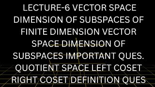 LECTURE-6 LINEAR ALGEBRA BASIS & DIMENSION OF SUBSPACE OF VECTOR SPACE QUOTIENTS SPACE TRENDS VIEDO