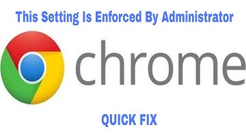 This Setting Is Enforced by Administrator on Google Chrome FIX [Tutorial]