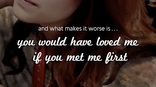 IF YOU MET ME FIRST  |  You would have loved me
