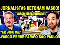 “VASCO IRRECONHECÍVEL” JORNALISTAS CORNETAM ATUAÇÃO APÓS DERROTA EM CASA! VASCO 0 X 2 SÃO PAULO