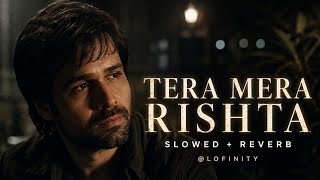 Tera Mera Rishta Slowed Reverb Emraan Hashmi Vibes