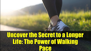 Uncover the Secret to a Longer Life: The Power of Walking Pace