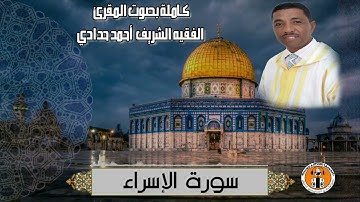 سورة الإسراء كاملة بصوت المقرئ الفقيه الشريف أحمد حدادي Ahmed Haddadi - Surat Al-Isra