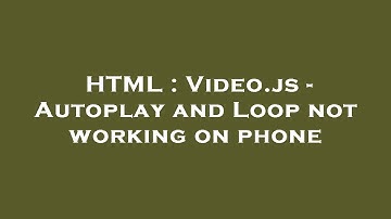 HTML : Video.js - Autoplay and Loop not working on phone