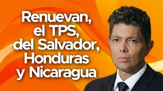 Renuevan, el TPS, del Salvador, Honduras y Nicaragua