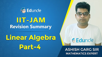Revision Summary of Linear Algebra | Part-4 | Mathematics | IIT-JAM 2022 | Eduncle